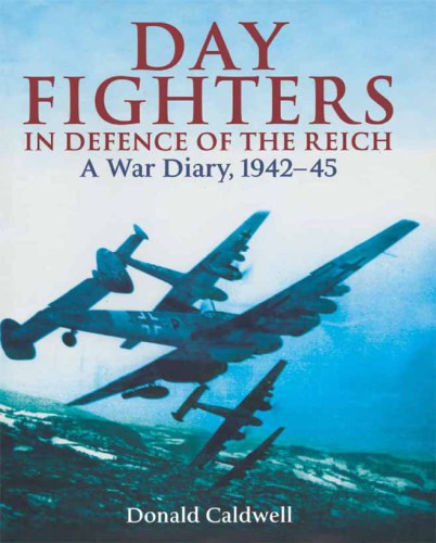 Day Fighters In Defence Of The Reich A War Diary 194245 Donald Caldwell