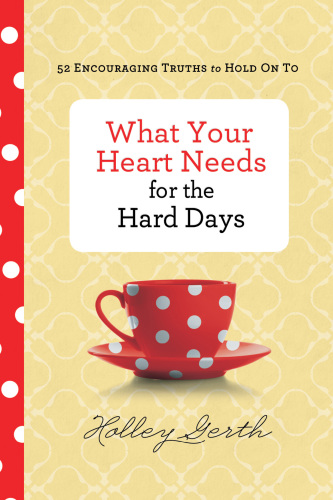 What Your Heart Needs For The Hard Days 52 Encouraging Truths To Hold On To Gerth