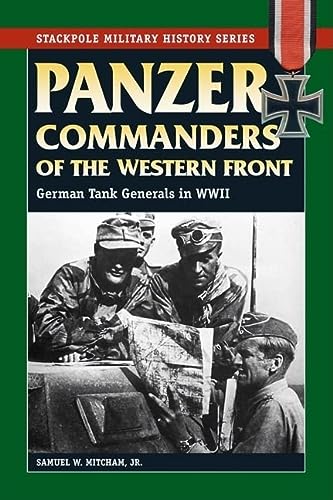 Panzer Commanders Of The Western Front German Tank Generals In World War Ii 1st Edition Samuel W Mitcham