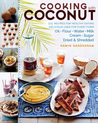 Cooking With Coconut 125 Recipes For Healthy Eating Delicious Uses For Every Form Oil Flour Water Milk Cream Sugar Dried Shredded Ramin Ganeshram