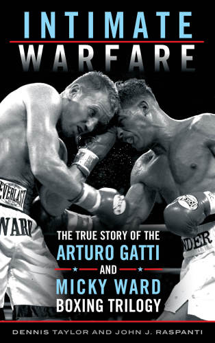 Intimate Warfare The True Story Of The Arturo Gatti And Micky Ward Boxing Trilogy Gatti