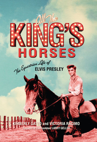 All The Kings Horses The Equestrian Life Of Elvis Presley Gatto