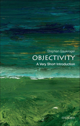 Objectivity A Very Short Introduction Gaukroger Stephen