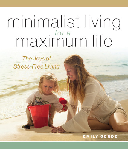Minimalist Living For A Maximum Life The Joys Of Simple Living Emily Gerde