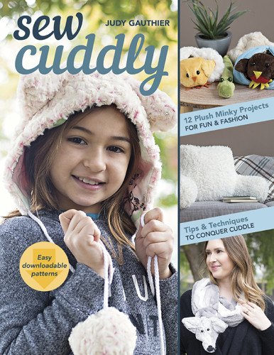 Sew Cuddly 12 Plush Minky Projects For Fun Fashion Tips Techniques To Conquer Cuddle 2nd Edition Judy Gauthier