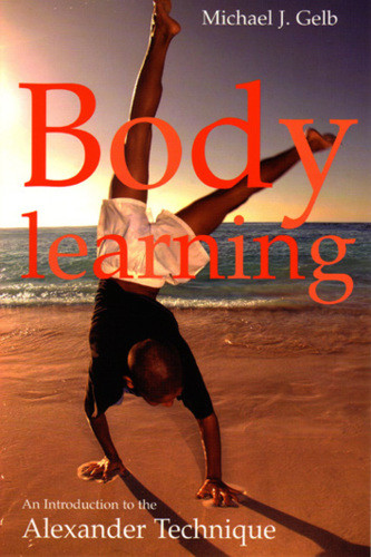 Body Learning An Introduction To The Alexander Technique Rev Ed Gelb