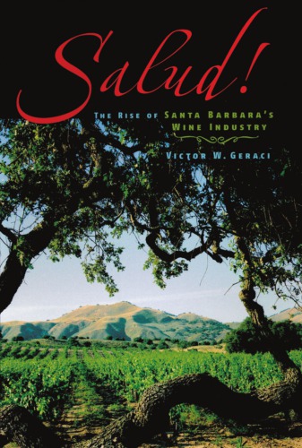 Salud The Rise Of Santa Barbaras Wine Industry Geraci Victor W