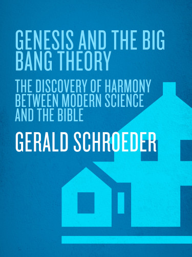 Genesis And The Big Bang Theory The Discovery Of Harmony Between Modern Science And The Bible Gerald Schroeder