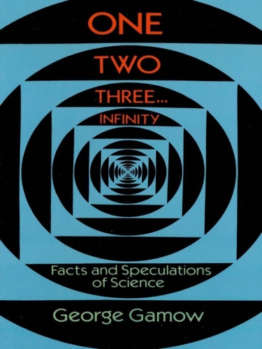 One Two Three Infinity Facts And Speculations Of Science George Gamow