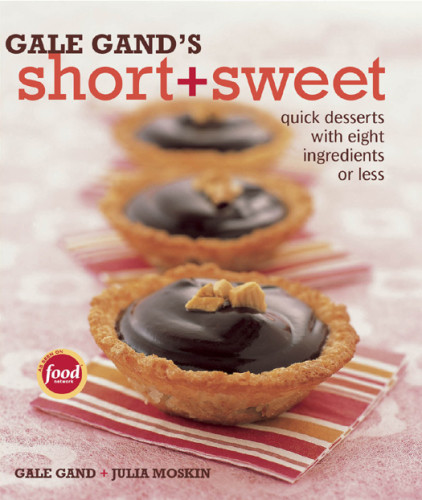 Gale Gands Short And Sweet Quick Desserts With Eight Ingredients Or Less Gale Gand