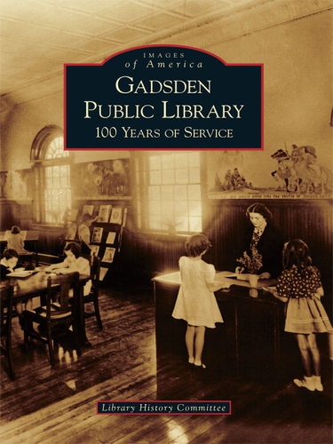 Gadsden Public Library 100 Years Of Service Gadsden Public Librarygadsden Public Library Library History Committee