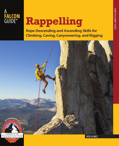 Rappelling Rope Descending And Ascending Skills For Climbing Caving Canyoneering And Rigging Gaines