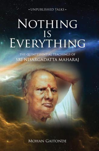 Nothing Is Everything The Quintessential Teachings Of Sri Nisargadatta Maharaj Gaitonde
