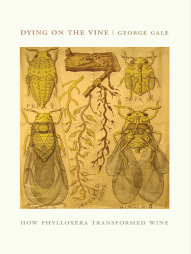 Dying On The Vine How Phylloxera Transformed Wine Gale George D