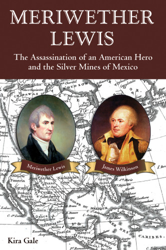 Meriwether Lewis The Assassination Of An American Hero And The Silver Mines Of Mexico First Edition Gale