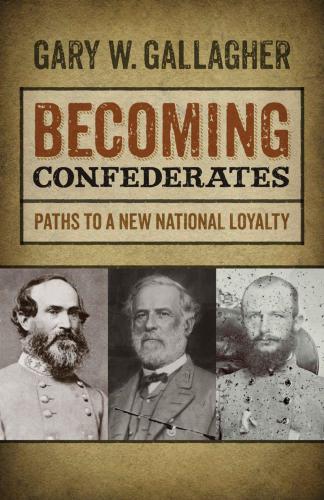 Becoming Confederates Paths To A New National Loyalty Gallagher