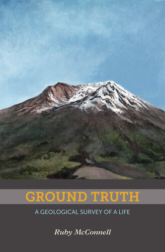 Ground Truth A Geological Survey Of A Life Ruby Mcconnell