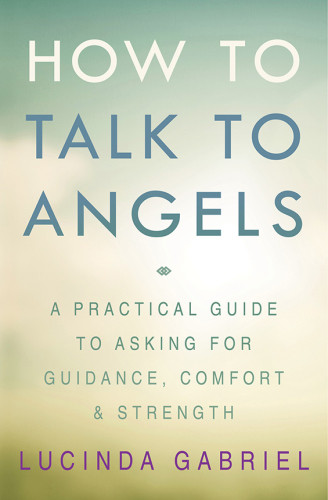 How To Talk To Angels A Practical Guide To Asking For Guidance Comfort Strength First Edition Gabriel