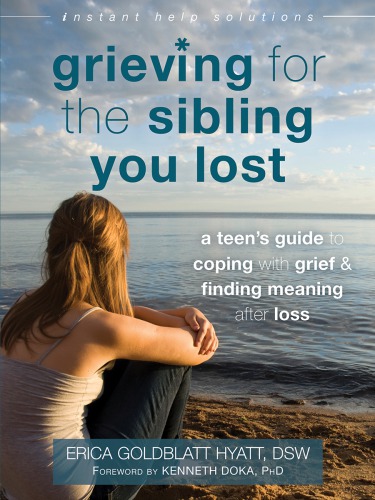 Grieving For The Sibling You Lost A Teens Guide To Coping With Grief Finding Meaning After Loss Goldblatt Hyatt