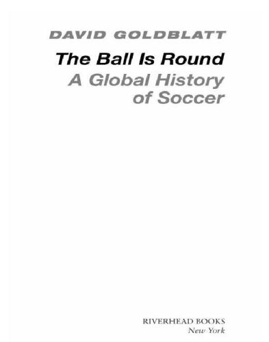 The Ball Is Round A Global History Of Football 1st Riverhead Trade Pbk Ed Goldblatt