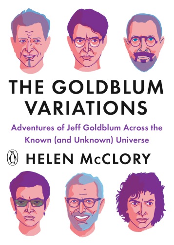 The Goldblum Variations Adventures Of Jeff Goldblum Across The Known And Unknown Universe Helen Mcclory