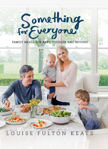 Something For Everyone Family Meals For Baby Toddler And Beyond Louise Fulton Keats