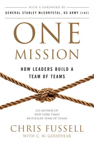 One Mission How Leaders Build A Team Of Teams Fussell Chrisgoodyear