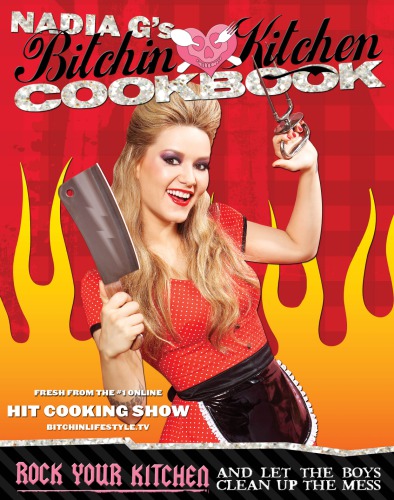 Nadia Gs Bitchin Kitchen Cookbook Rock Your Kitchen And Let The Boys Clean Up The Mess G