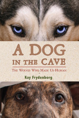 A Dog In The Cave The Wolves Who Made Us Human Kay Frydenborg