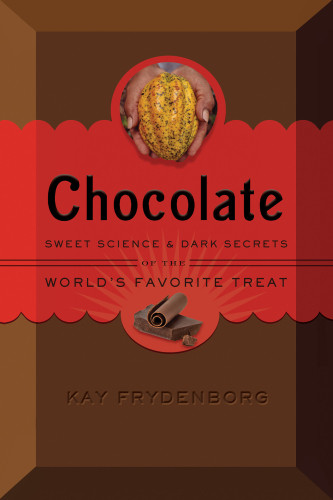 Chocolate Sweet Science Dark Secrets Of The Worlds Favorite Treat Kay Frydenborg