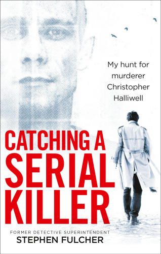 Catching A Serial Killer My Hunt For Murderer Christopher Halliwell Fulcher