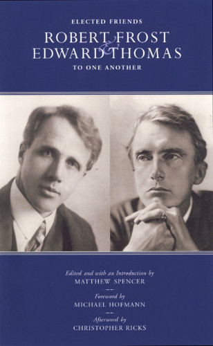 Elected Friends Robert Frost Edward Thomas To One Another Robert Frost