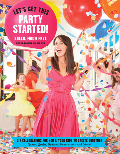 Lets Get This Party Started Diy Celebrations For You Your Kids To Create Together Frye