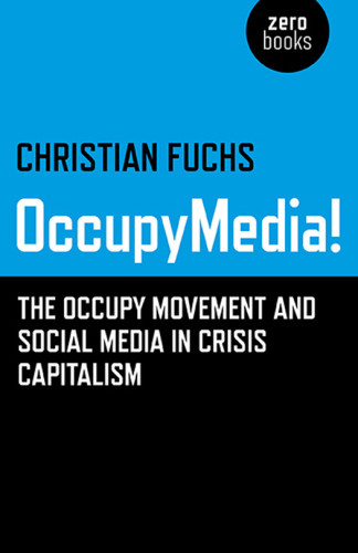 Occupymedia The Occupy Movement And Social Media In Crisis Capitalism Fuchs