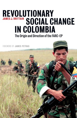 Revolutionary Social Change In Colombia The Origin And Direction Of The Farcep Fuerzas Armadas Revolucionarias De Colombiabrittain