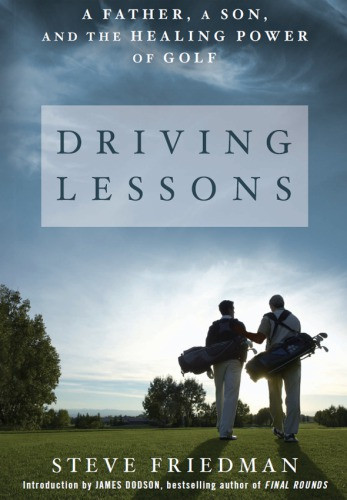 Driving Lessons A Father A Son And The Healing Power Of Golf Friedman