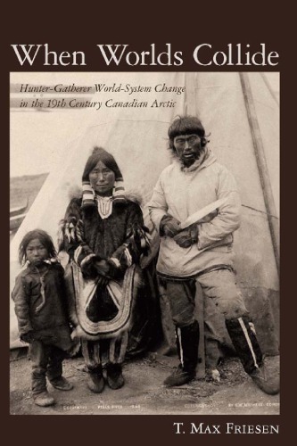 When Worlds Collide Huntergatherer Worldsystem Change In The 19th Century Canadian Arctic T Max Friesen