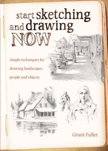 Start Sketching Drawing Now Simple Techniques For Drawing Landscapes People And Objects Fuller