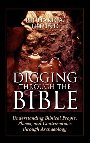 Digging Through The Bible Modern Archaeology And The Ancient Bible 1st Pbk Ed Freund