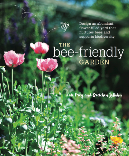 The Beefriendly Garden Design An Abundant Flowerfilled Yard That Nurtures Bees And Supports Biodiversity First Edition Kate Frey