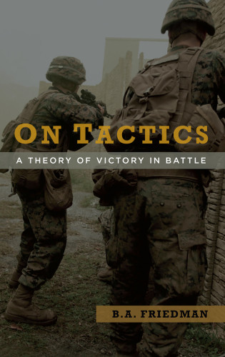 On Tactics A Theory Of Victory In Battle B A Friedman