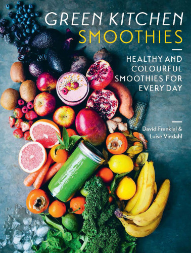 Green Kitchen Smoothies Over 50 Ways To Build A Modern Smoothie David Frenkiel Luise Vindahl