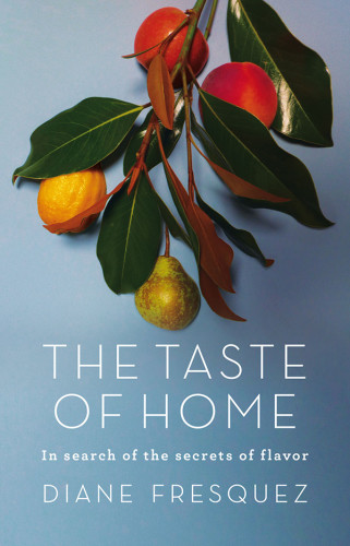 The Taste Of Home In Search Of The Secrets Of Flavour Diane M Fresquez