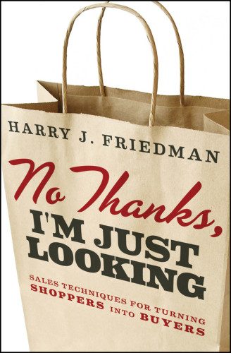 No Thanks Im Just Looking Sales Techniques For Turning Shoppers Into Buyers Friedman