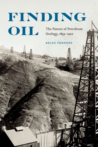 Finding Oil The Nature Of Petroleum Geology 18591920 Frehner