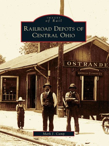 Railroad Depots Of Central Ohio Camp Mark J