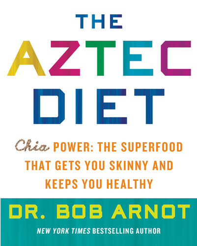 The Aztec Diet Chia Power The Superfood That Gets You Skinny And Keeps You Healthy 1st Edition Bob Arnot
