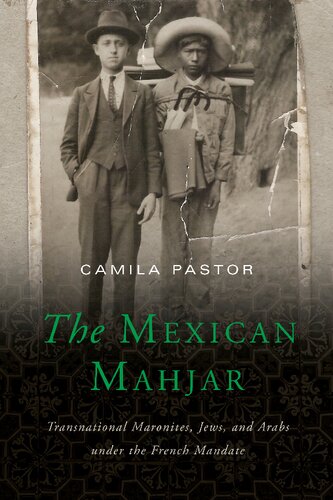 Mexican Mahjar Transnational Maronites Jews And Arabs Under The French Mandate Camila Pastor