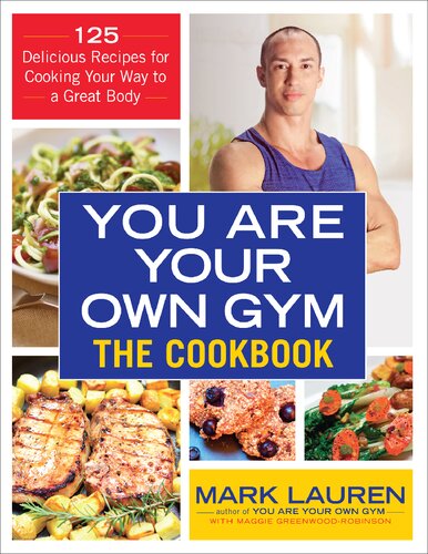 You Are Your Own Gym The Cookbook 125 Delicious Recipes For Cooking Your Way To A Great Body Mark Lauren
