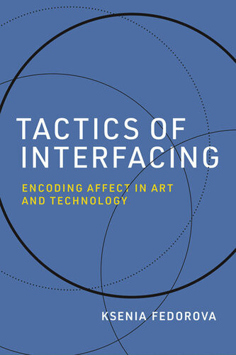 Tactics Of Interfacing Encoding Affect In Art And Technology Leonardo Ksenia Fedorova
